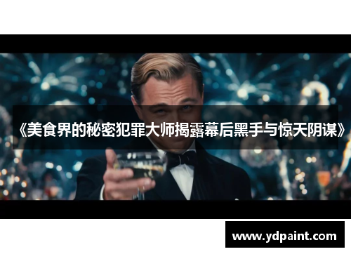 《美食界的秘密犯罪大师揭露幕后黑手与惊天阴谋》
