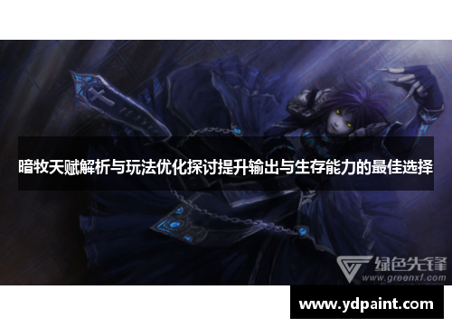 暗牧天赋解析与玩法优化探讨提升输出与生存能力的最佳选择